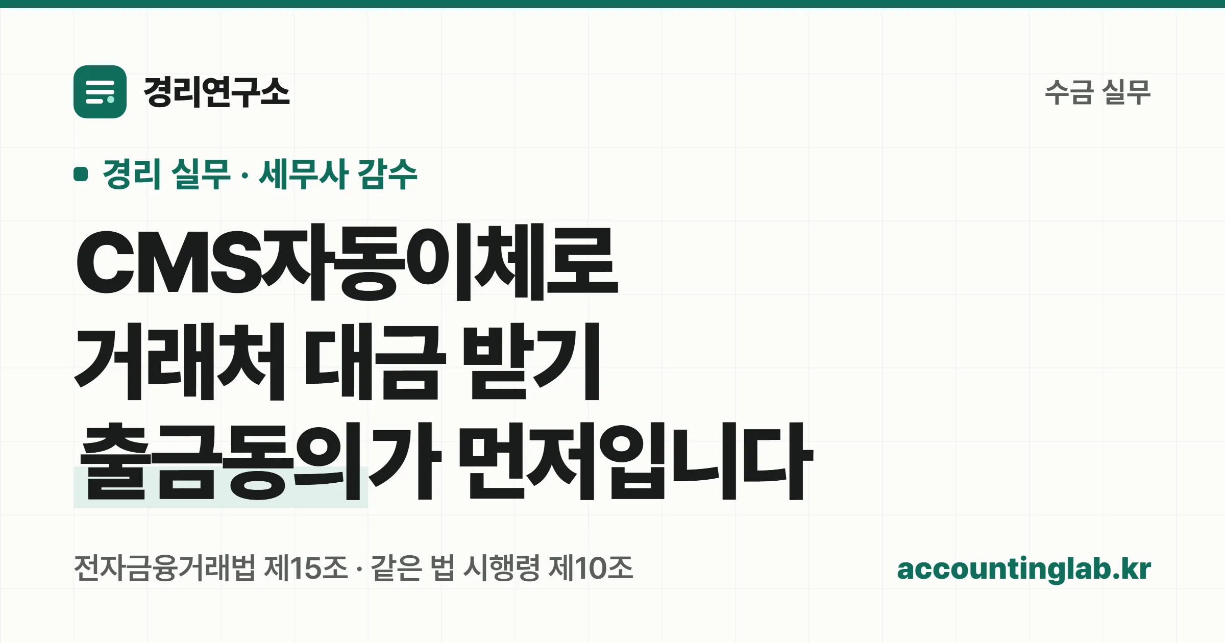 CMS자동이체로 거래처 대금을 받으려면 전자금융거래법 제15조에 따라 출금동의를 먼저 받아야 한다는 것을 정리한 경리 실무 안내 이미지